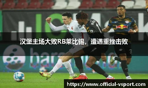 汉堡主场大败RB莱比锡，遭遇重挫击败