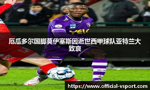 厄瓜多尔国脚莫伊塞斯因逝世西甲球队亚特兰大致哀