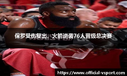 保罗受伤复出，火箭逆袭76人晋级总决赛